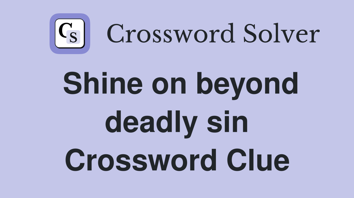 Shine on beyond deadly sin Crossword Clue