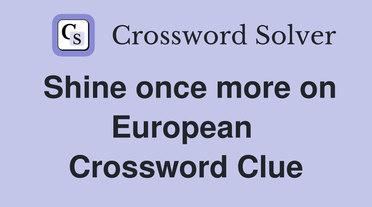 Shine once more on European  Crossword Clue