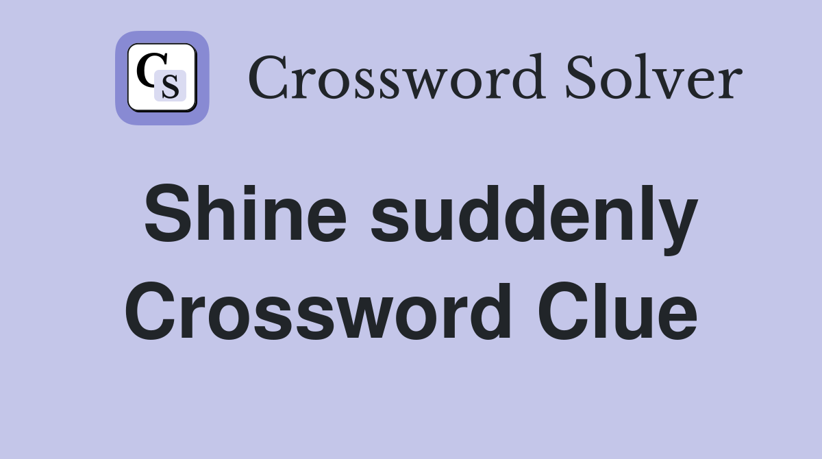 Shine suddenly Crossword Clue