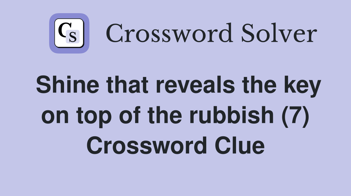 Shine that reveals the key on top of the rubbish (7) Crossword Clue
