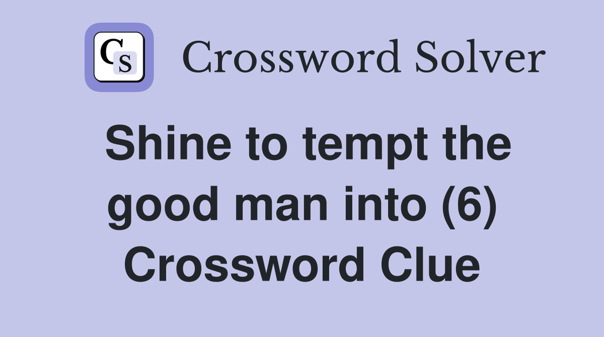 Shine to tempt the good man into (6) Crossword Clue