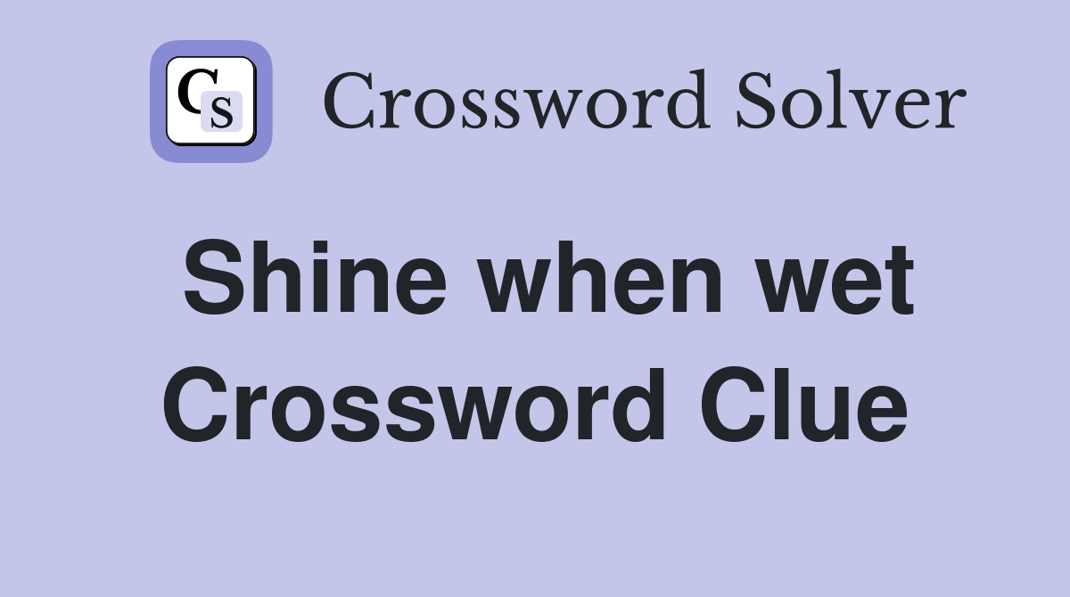 Shine when wet Crossword Clue