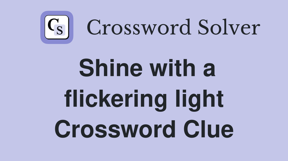 Shine with a flickering light Crossword Clue