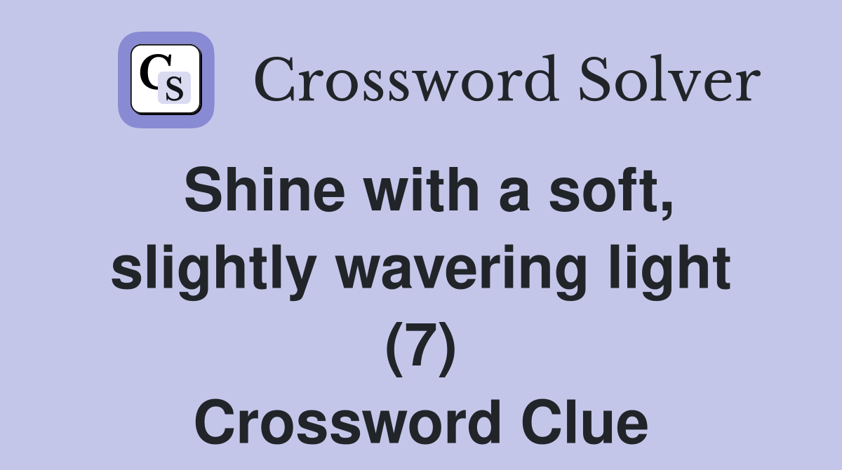 Shine with a soft, slightly wavering light (7) Crossword Clue