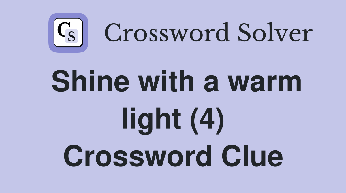 Shine with a warm light (4) Crossword Clue