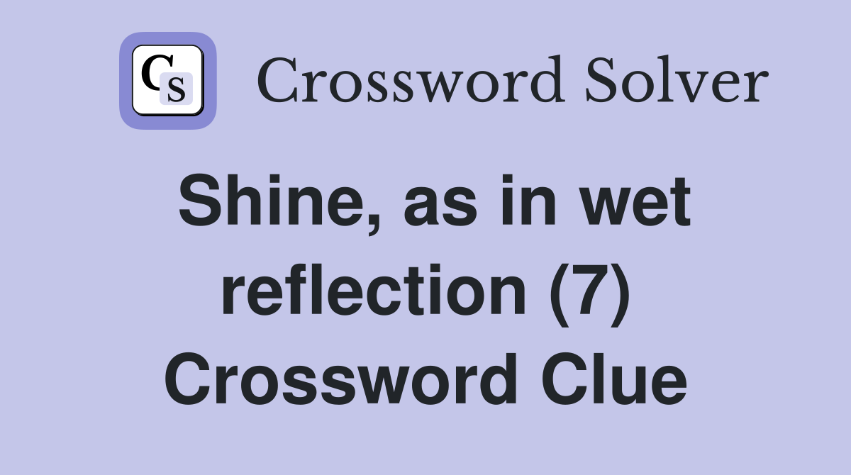 Shine, as in wet reflection (7) Crossword Clue