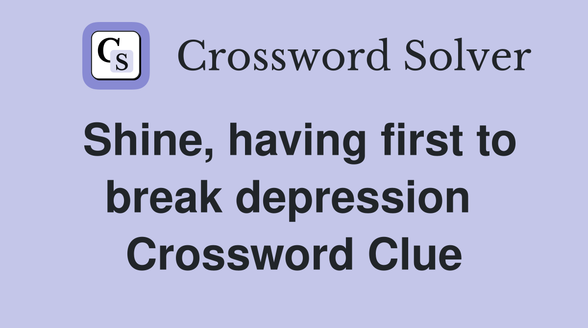 Shine, having first to break depression  Crossword Clue
