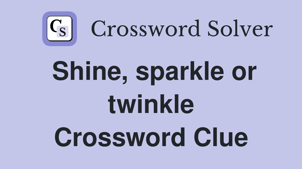 Shine, sparkle or twinkle Crossword Clue