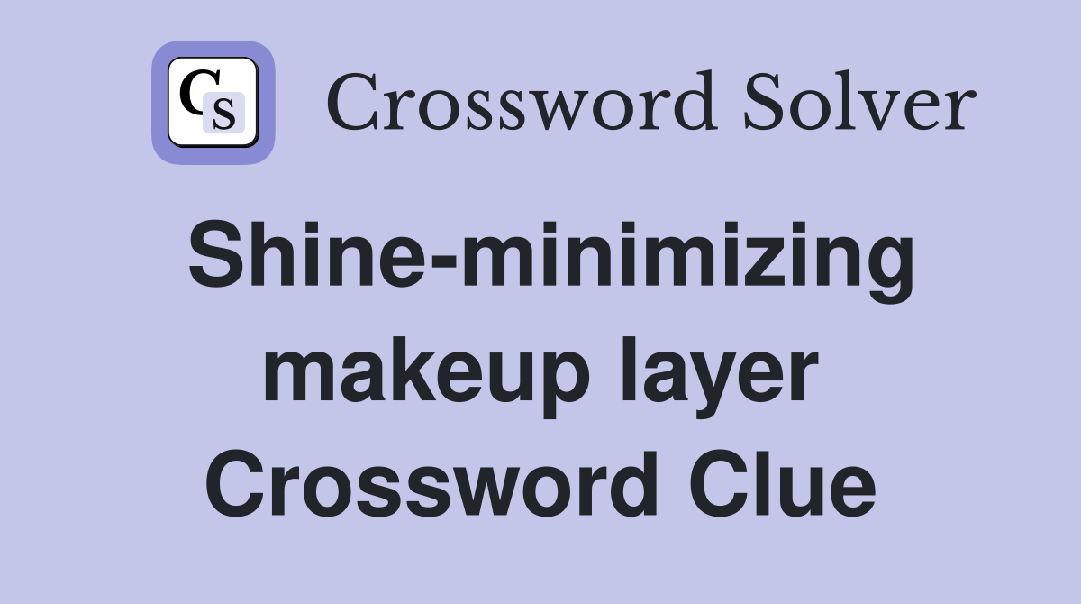 Shine-minimizing makeup layer Crossword Clue