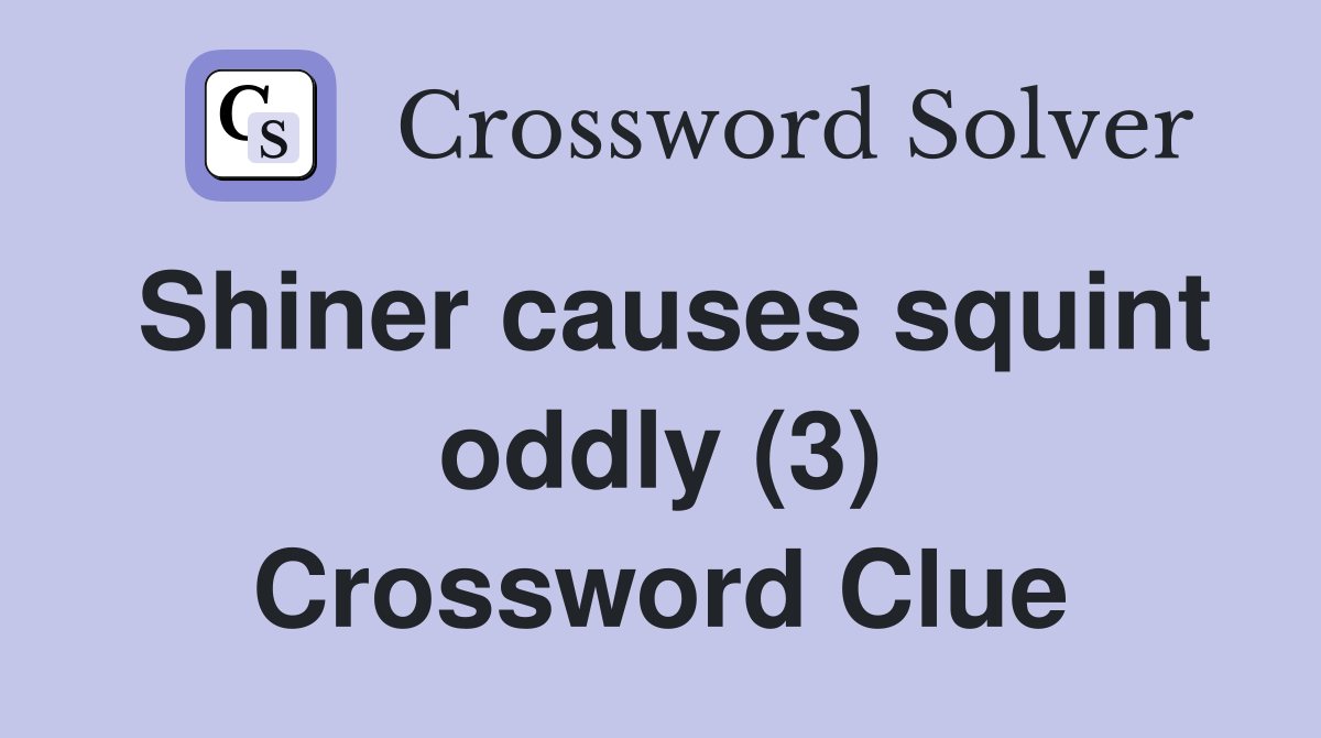 Shiner causes squint oddly (3) Crossword Clue