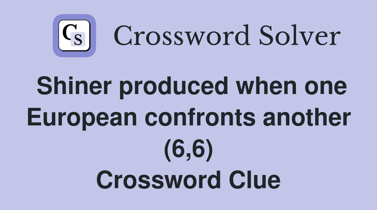 Shiner produced when one European confronts another (6,6) Crossword Clue