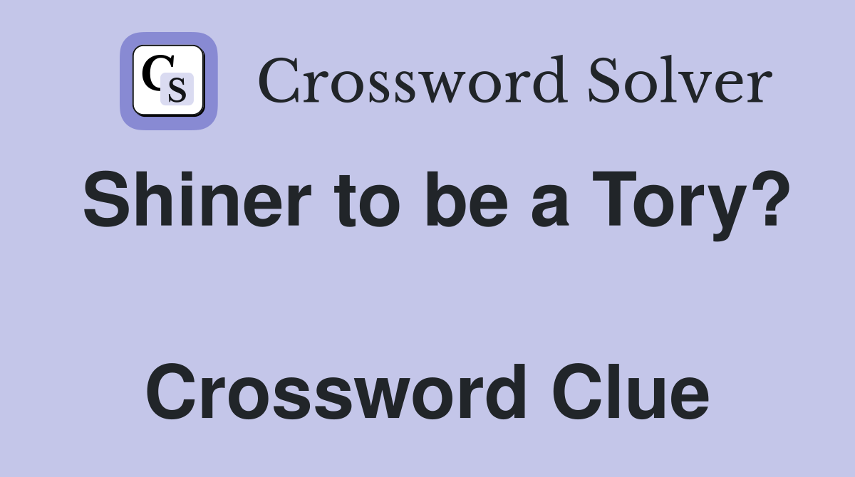 Shiner to be a Tory?  Crossword Clue