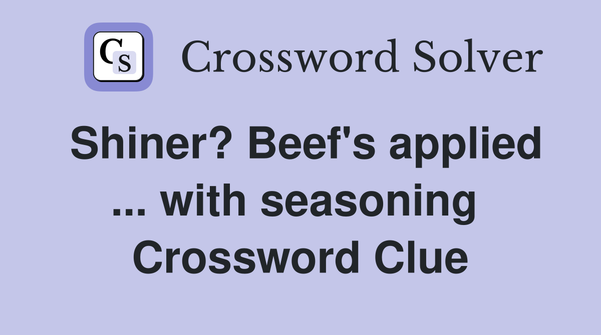 Shiner? Beef's applied ... with seasoning  Crossword Clue