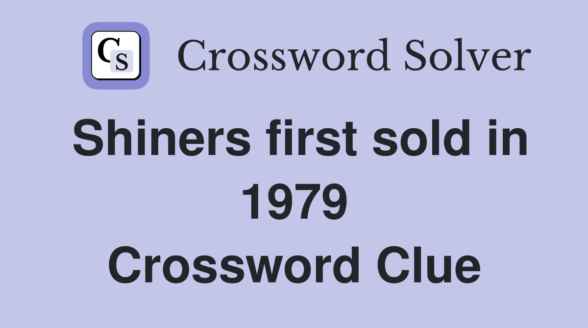Shiners first sold in 1979 Crossword Clue