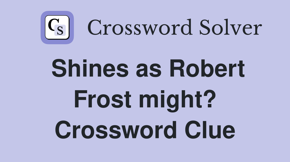 Shines as Robert Frost might? Crossword Clue