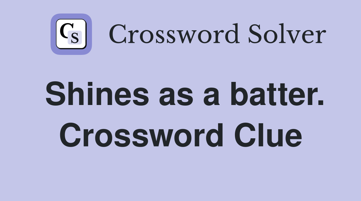 Shines as a batter. Crossword Clue
