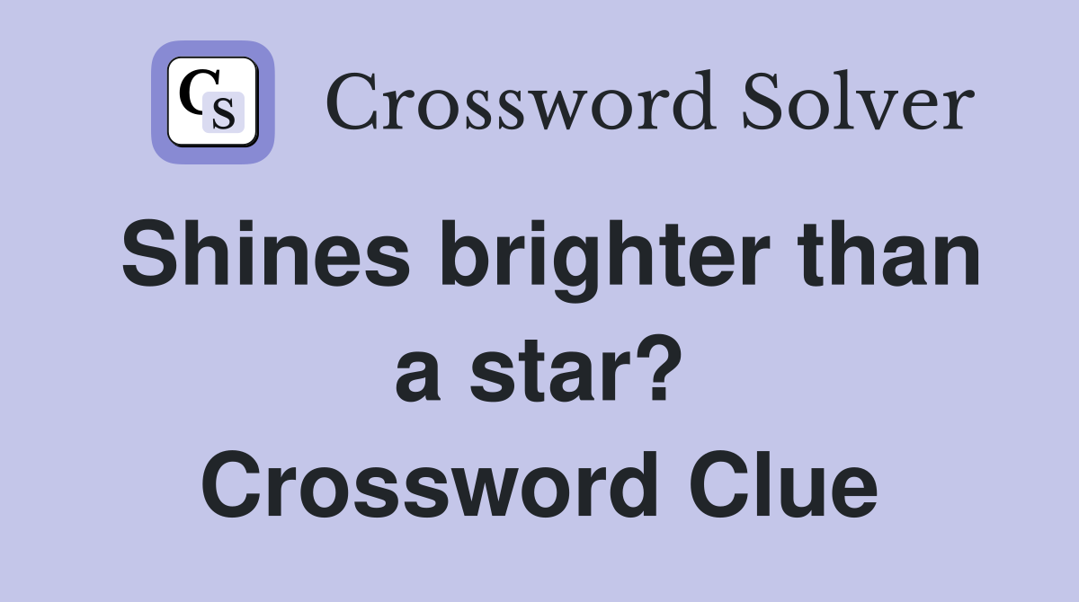 Shines brighter than a star? Crossword Clue