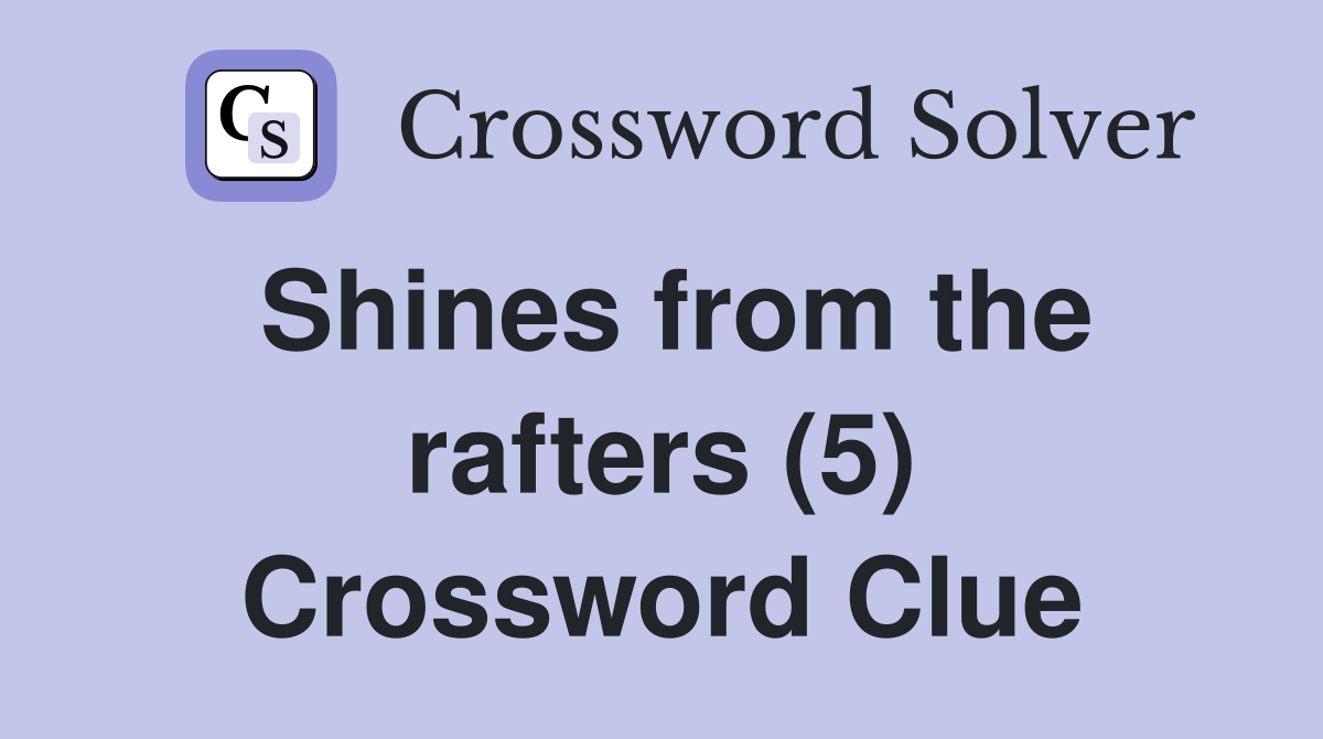 Shines from the rafters (5) Crossword Clue
