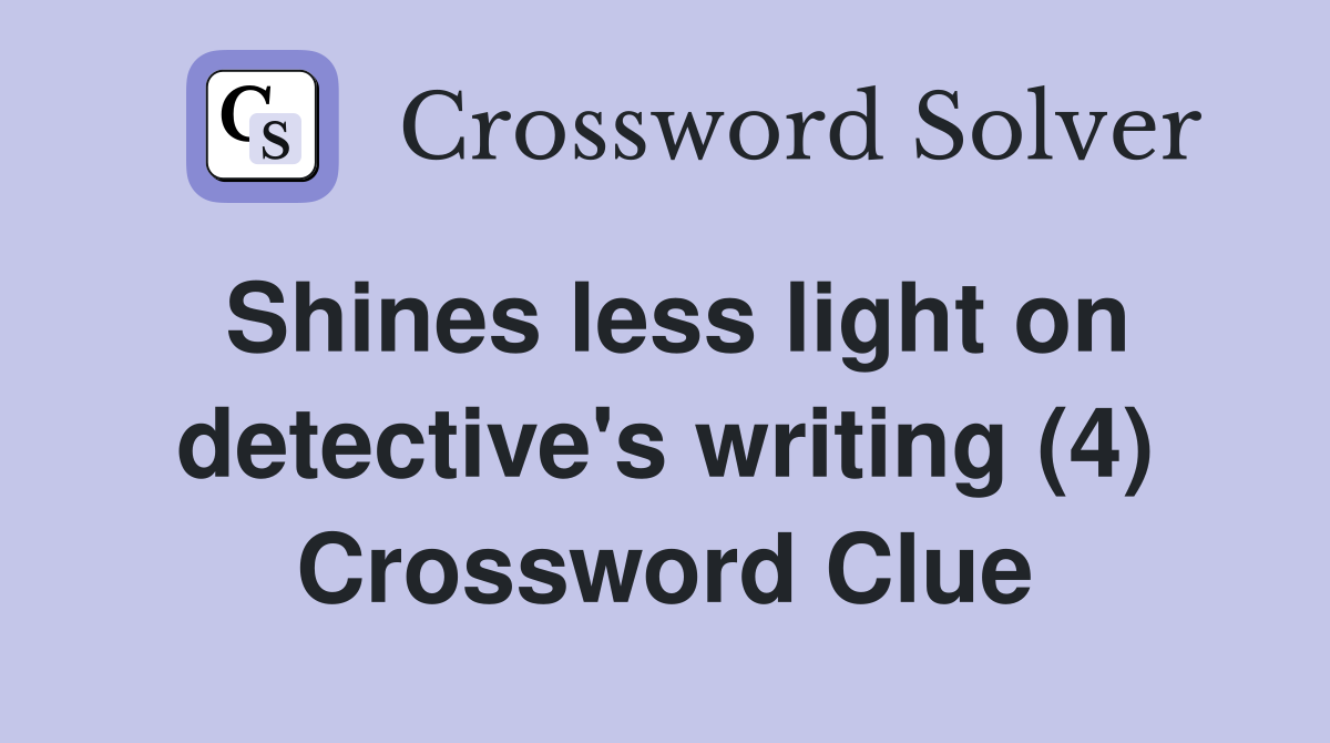 Shines less light on detective's writing (4) Crossword Clue