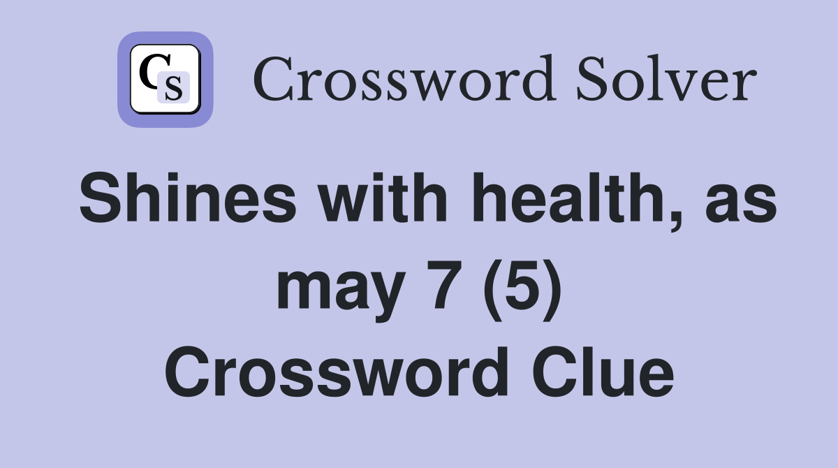 Shines with health, as may 7 (5) Crossword Clue
