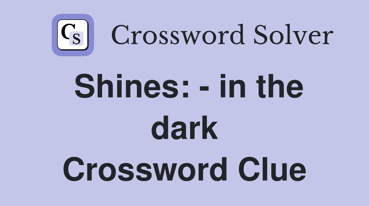 Shines: - in the dark Crossword Clue