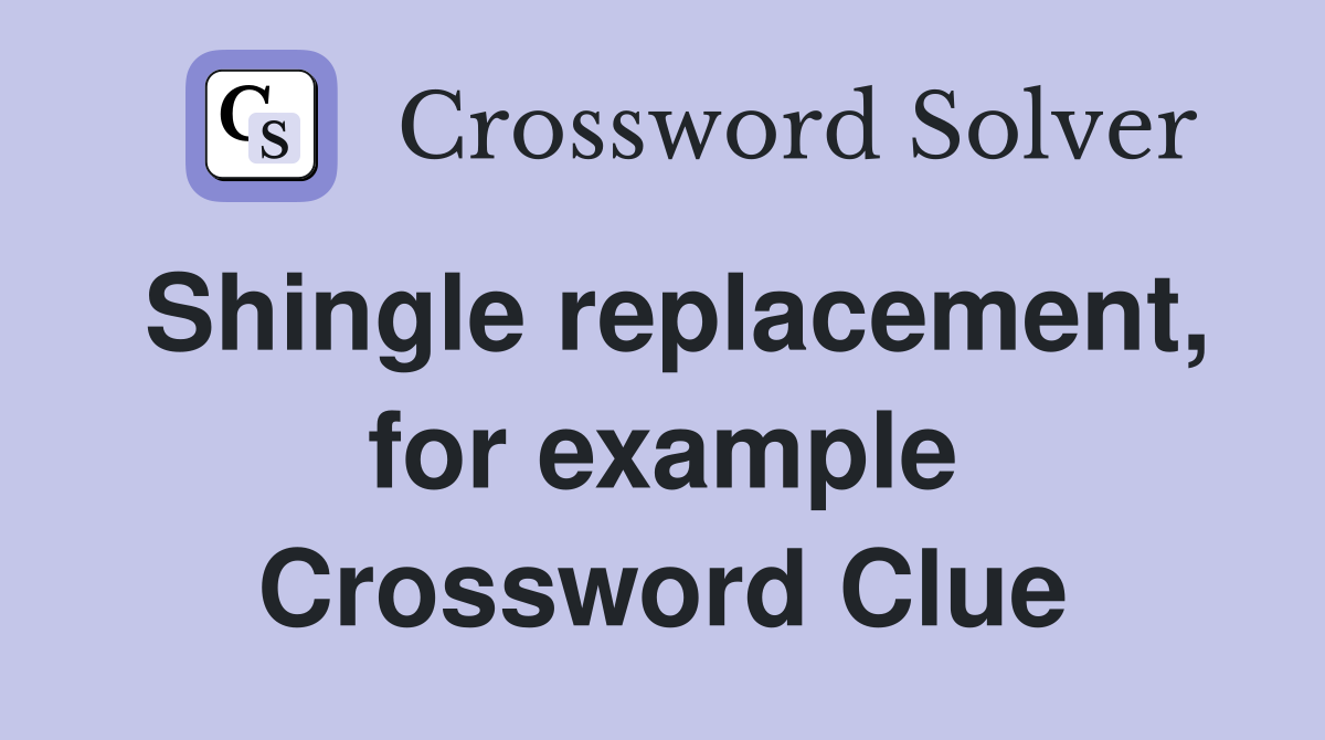 Shingle replacement, for example Crossword Clue