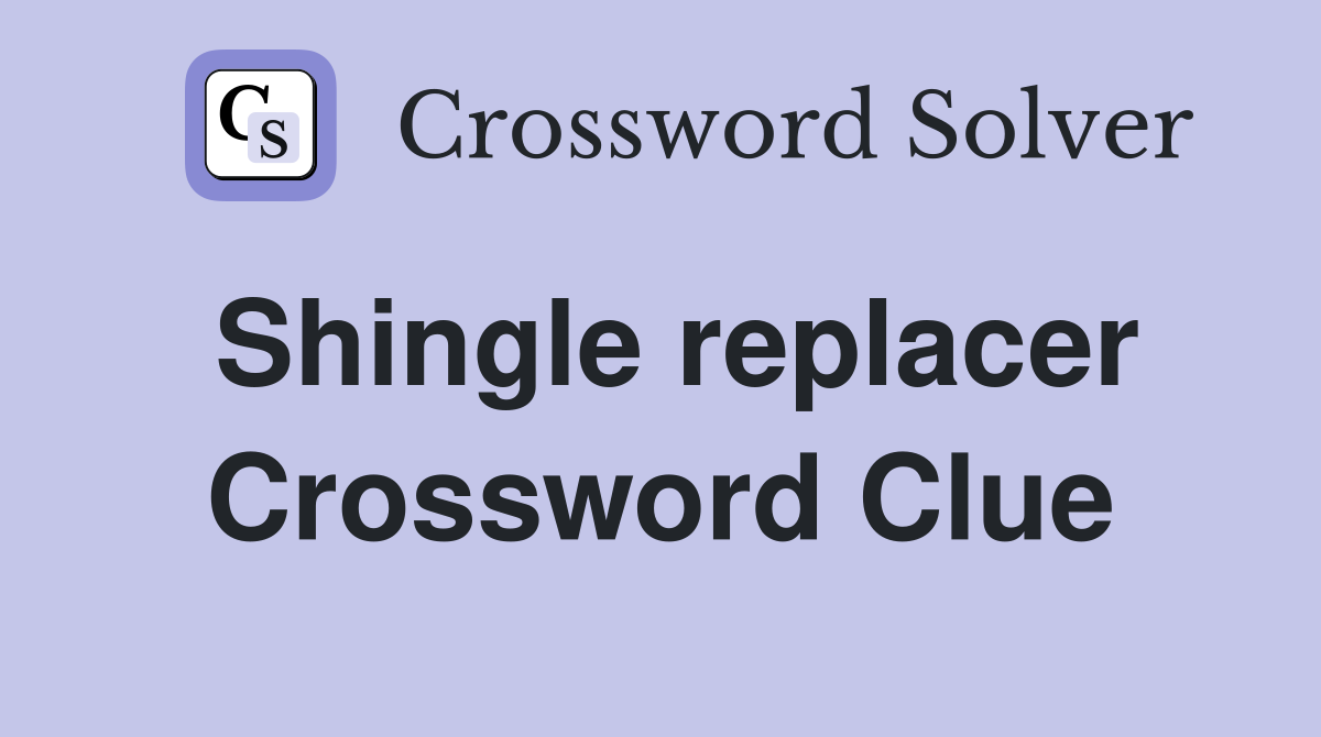Shingle replacer Crossword Clue