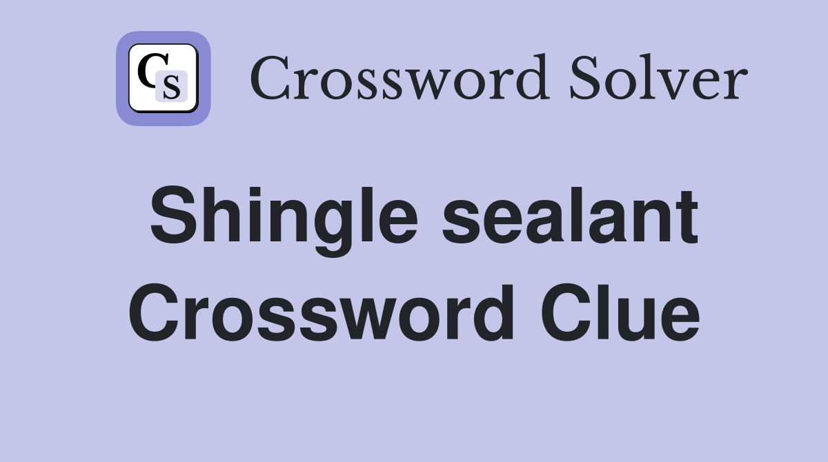 Shingle sealant Crossword Clue
