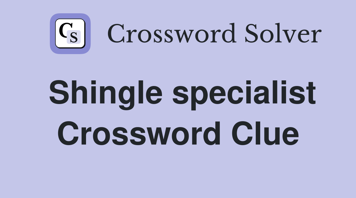 Shingle specialist Crossword Clue