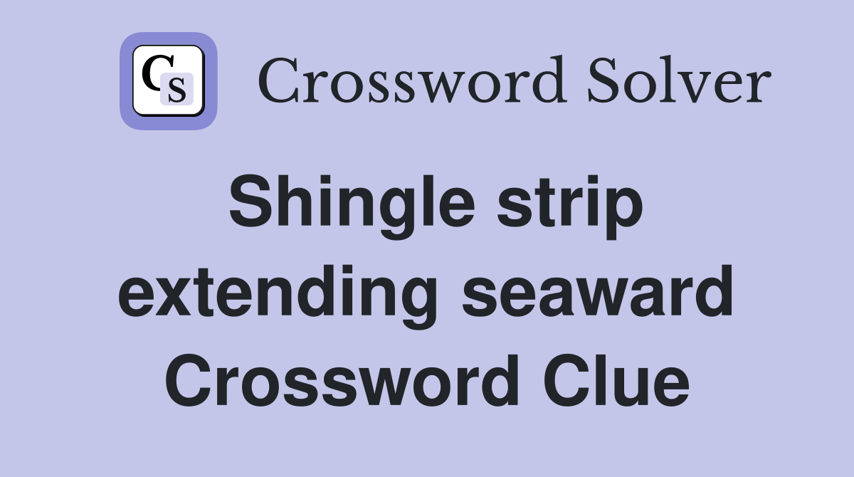 Shingle strip extending seaward Crossword Clue