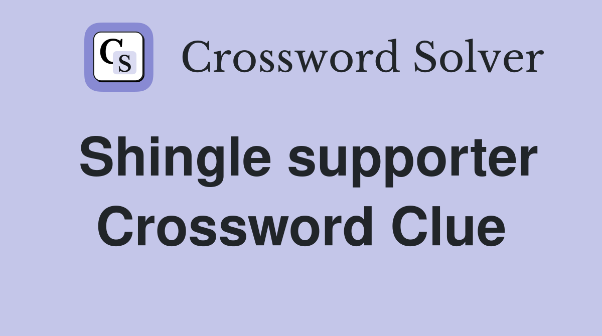 Shingle supporter Crossword Clue