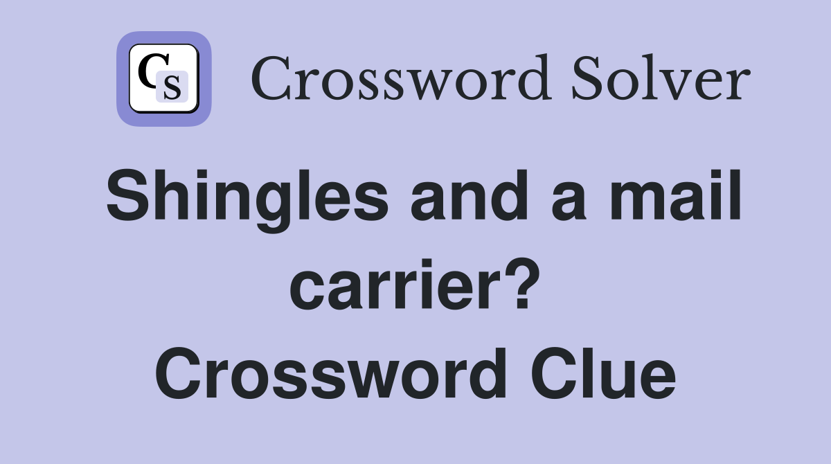 Shingles and a mail carrier? Crossword Clue