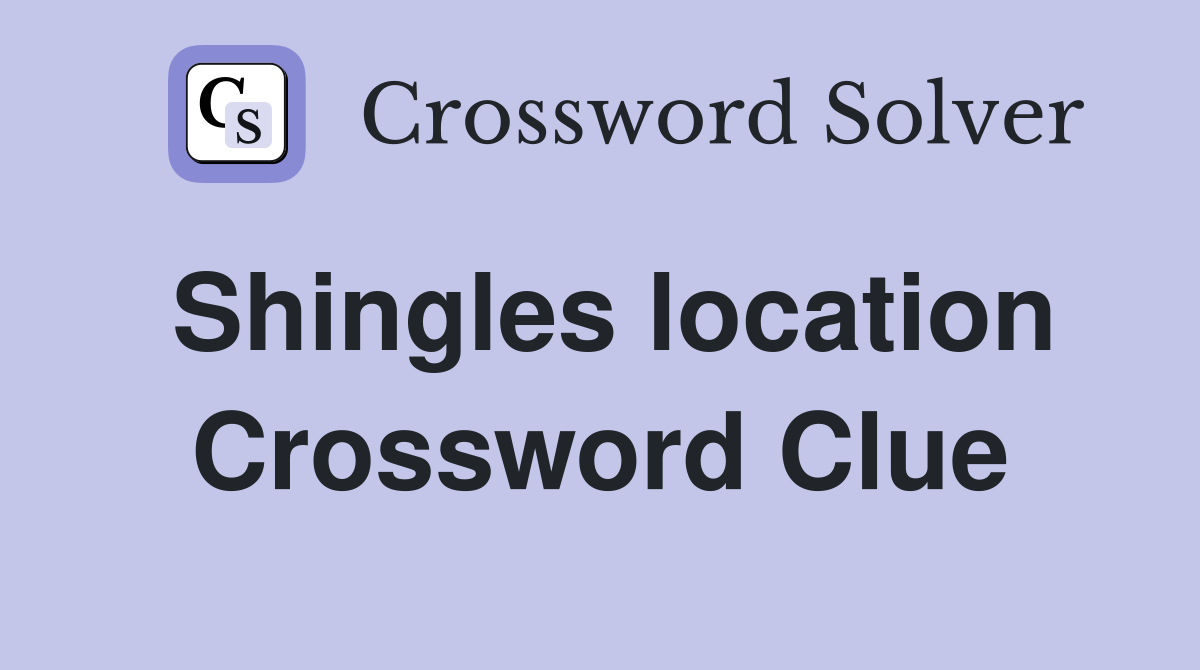 Shingles location Crossword Clue