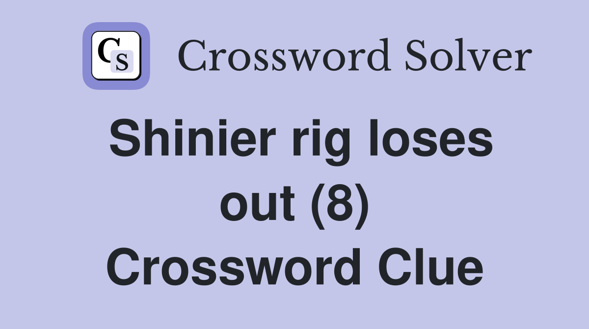 Shinier rig loses out (8) Crossword Clue