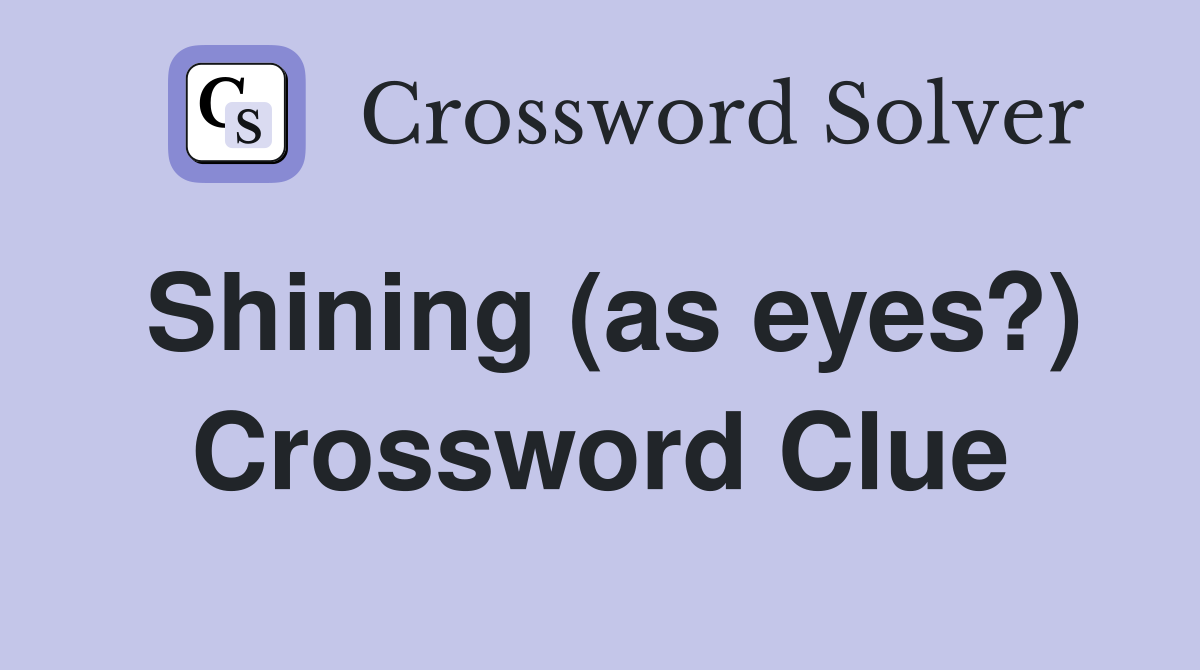 Shining (as eyes?) Crossword Clue