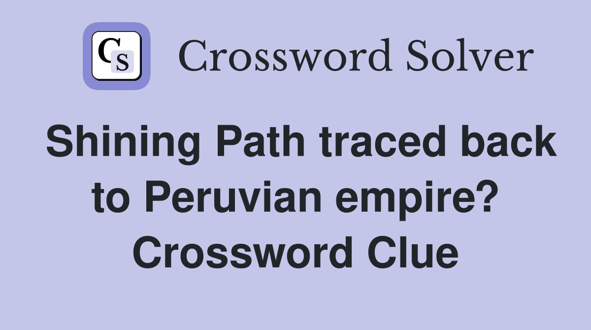 Shining Path traced back to Peruvian empire? Crossword Clue