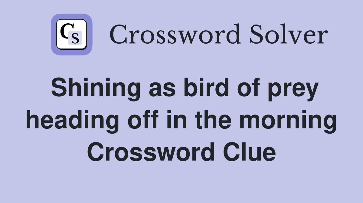 Shining as bird of prey heading off in the morning Crossword Clue