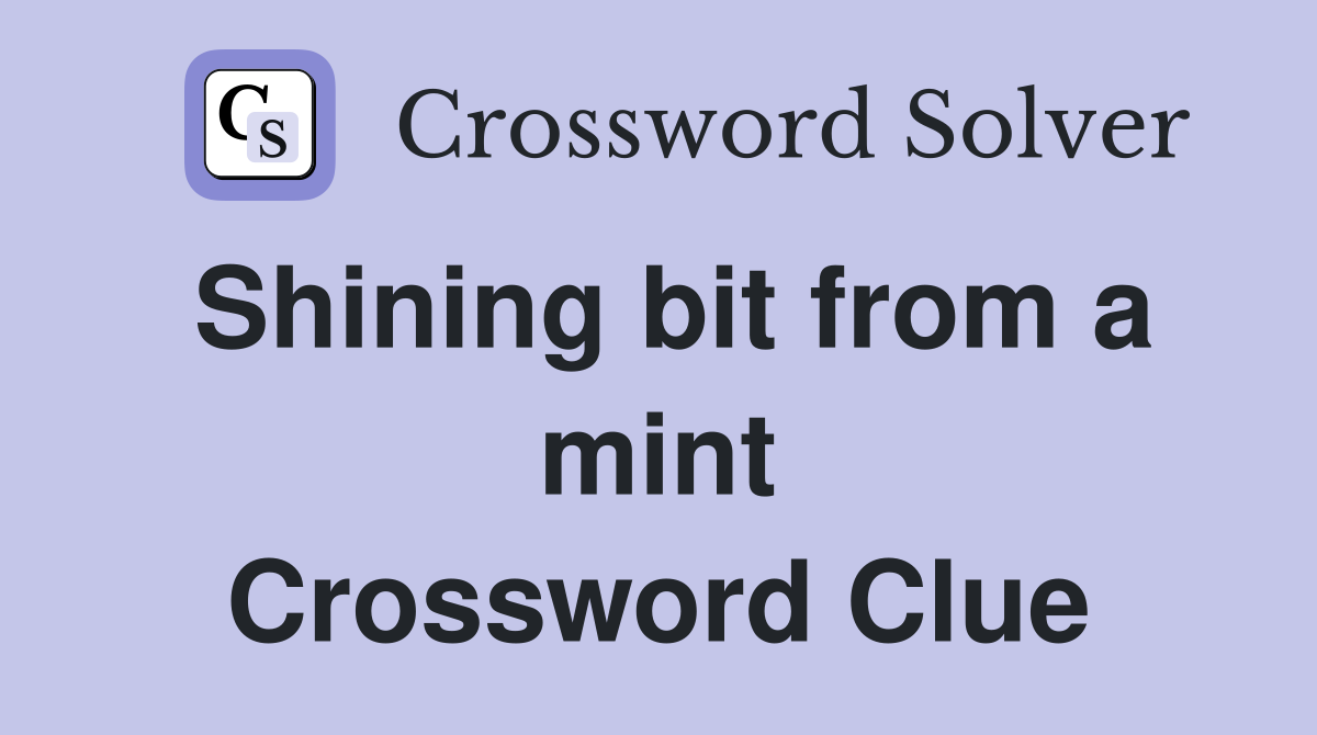 Shining bit from a mint Crossword Clue