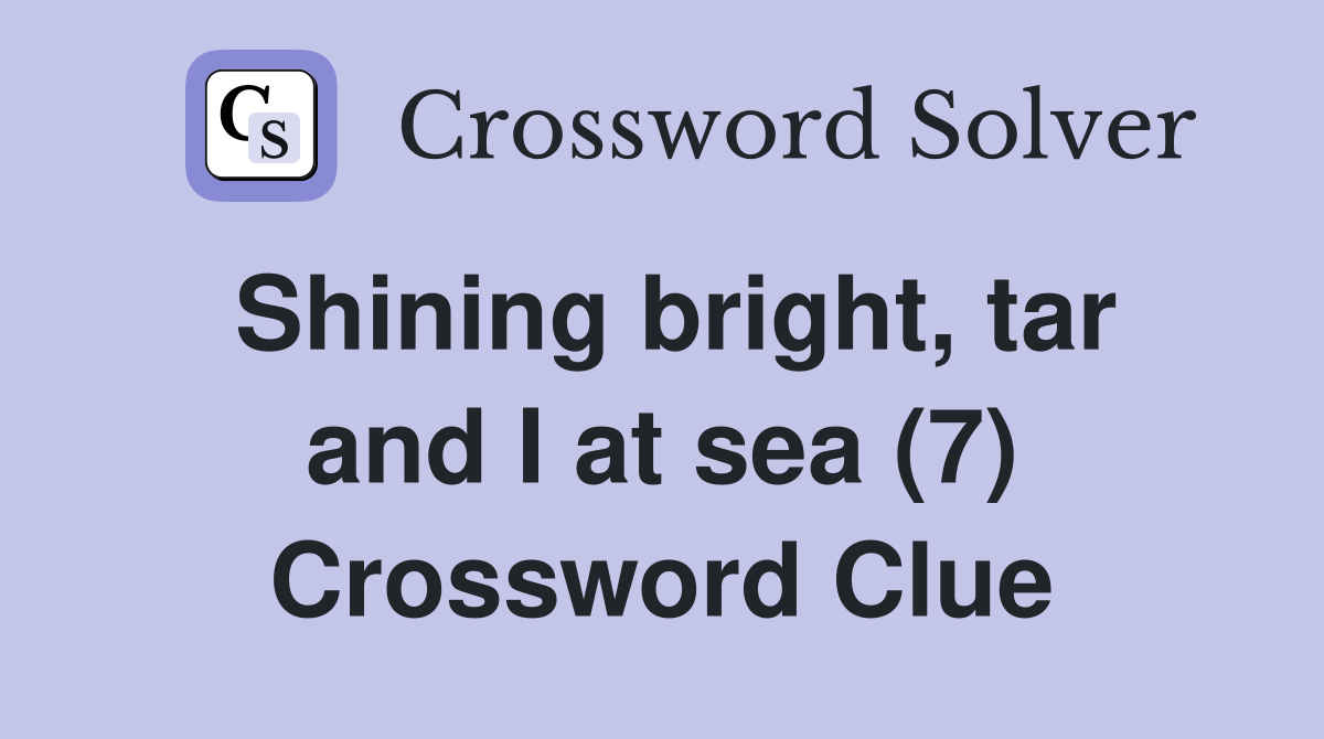 Shining bright, tar and I at sea (7) Crossword Clue
