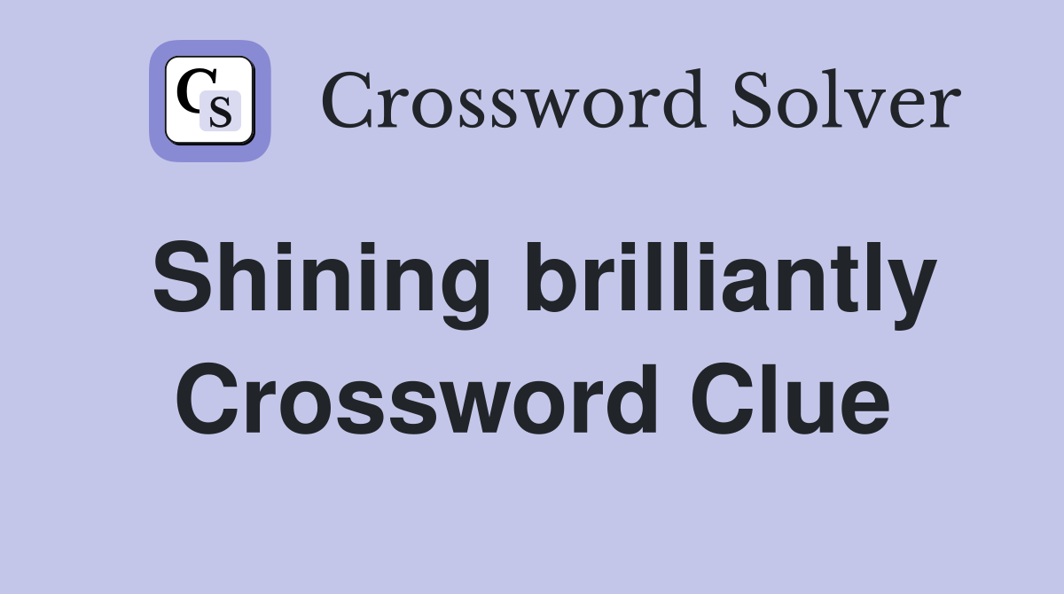 Shining brilliantly Crossword Clue