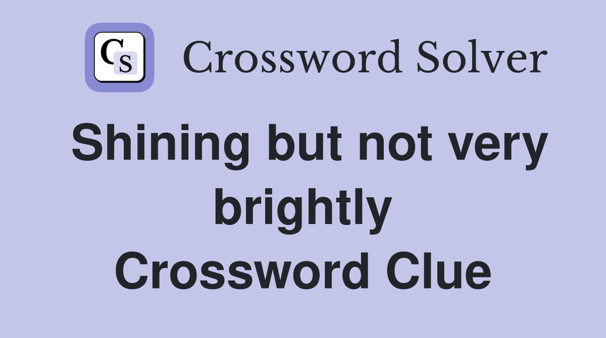 Shining but not very brightly Crossword Clue