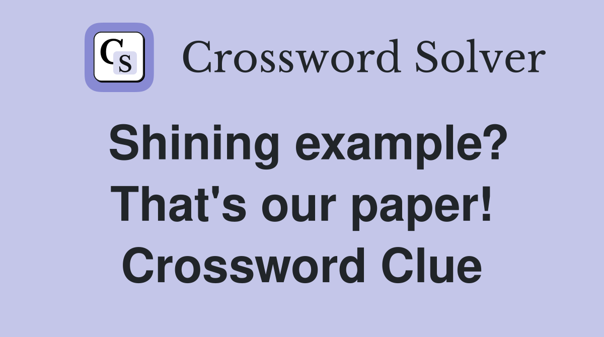 Shining example? That's our paper! Crossword Clue