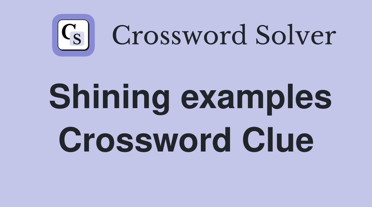 Shining examples Crossword Clue