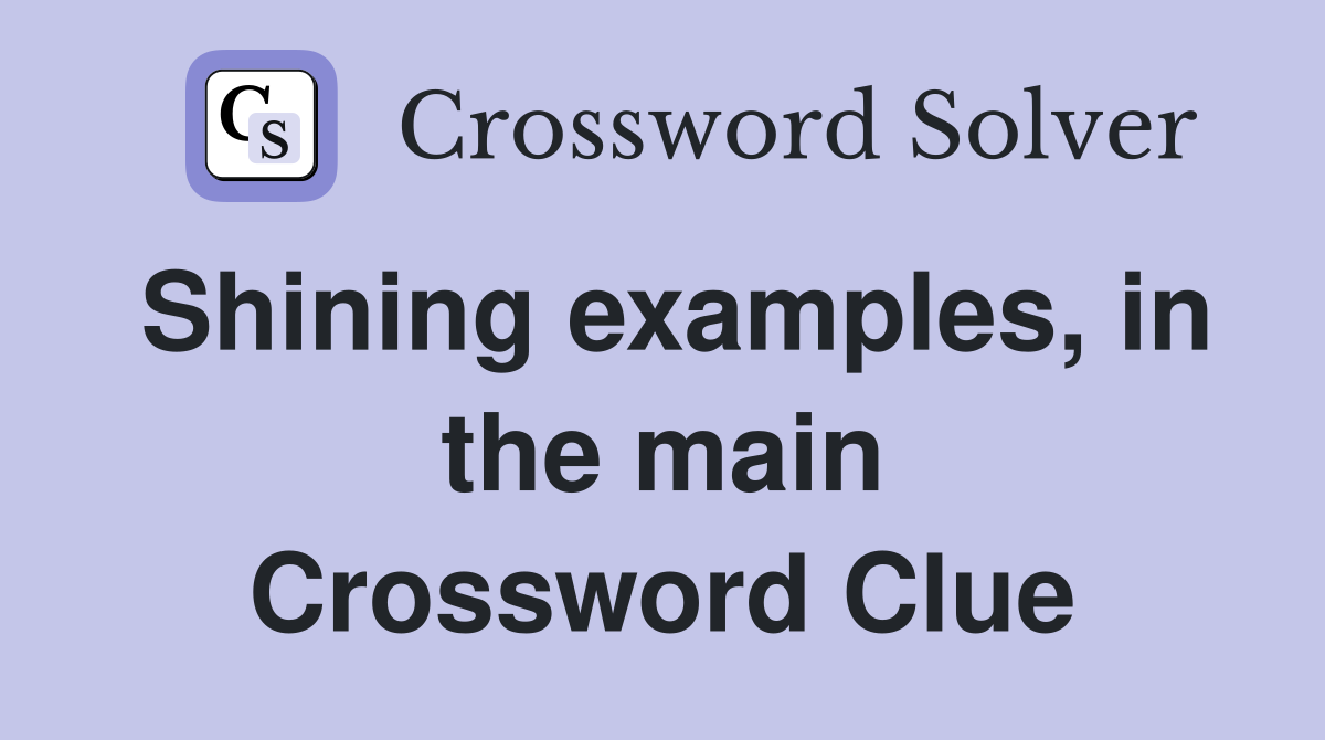 Shining examples, in the main Crossword Clue
