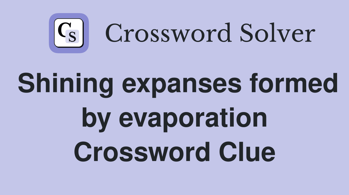 Shining expanses formed by evaporation Crossword Clue
