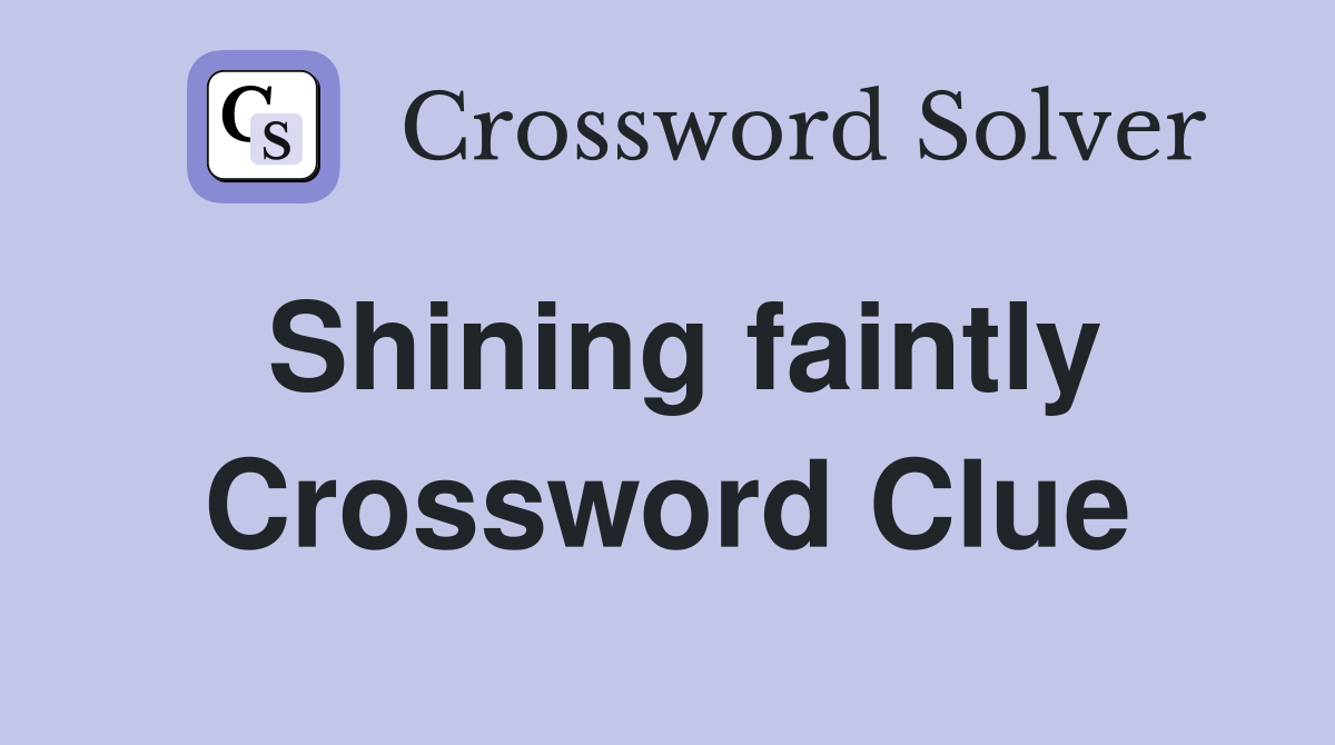 Shining faintly Crossword Clue