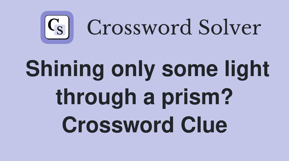 Shining only some light through a prism? Crossword Clue