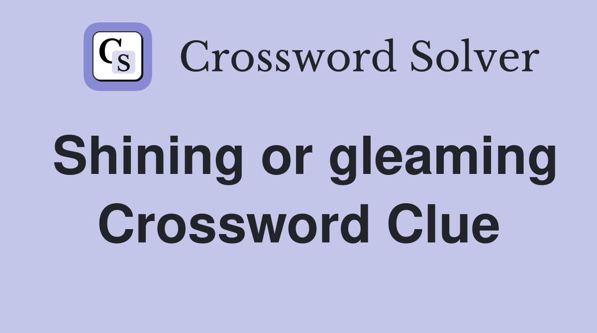Shining or gleaming Crossword Clue