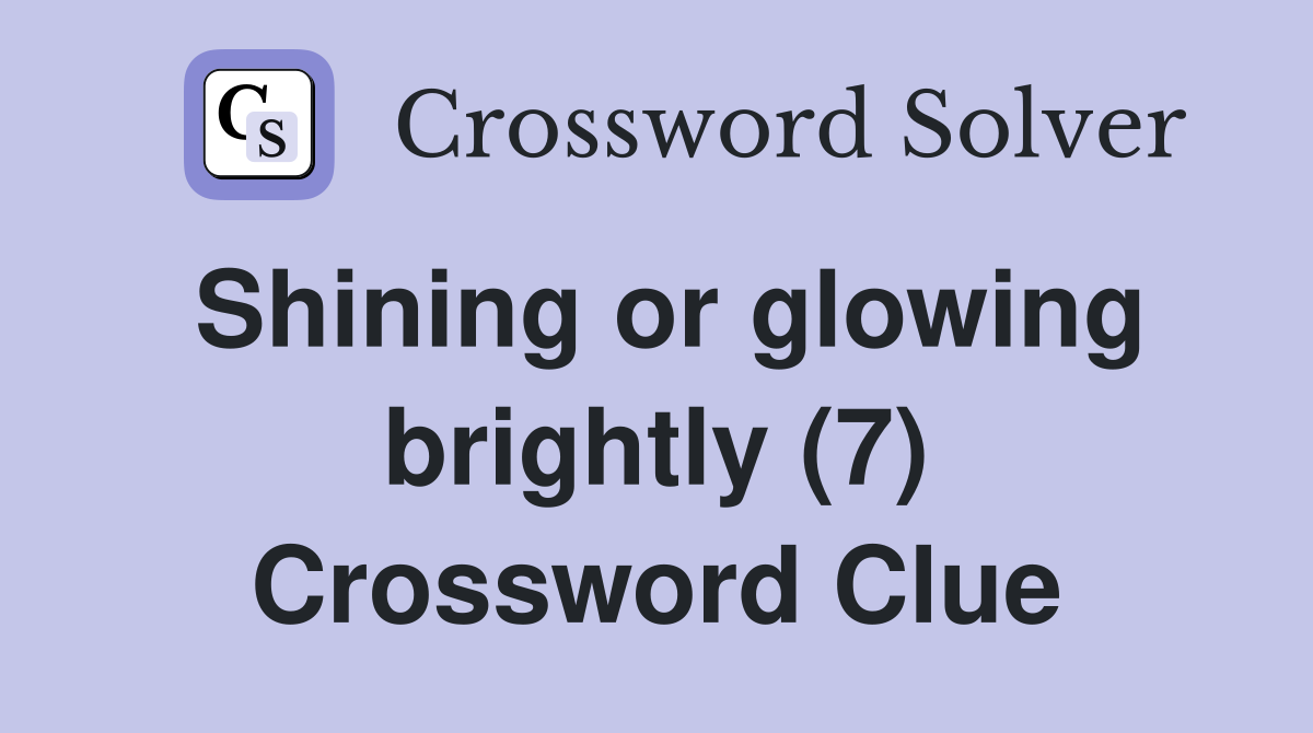 Shining or glowing brightly (7) Crossword Clue