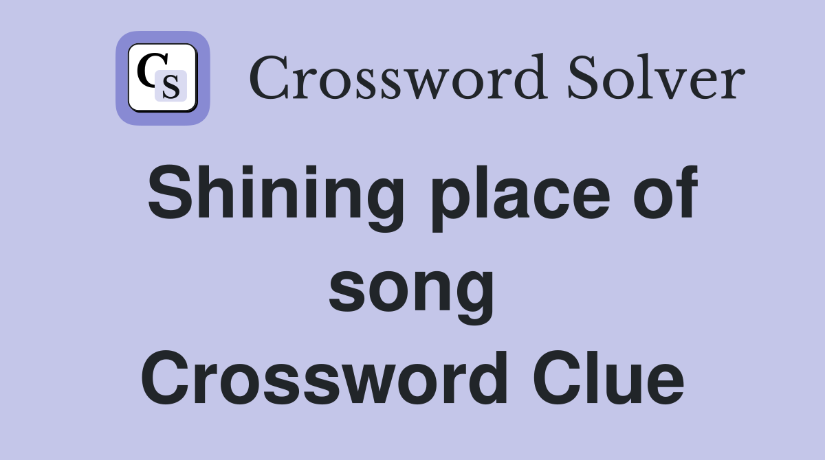 Shining place of song Crossword Clue